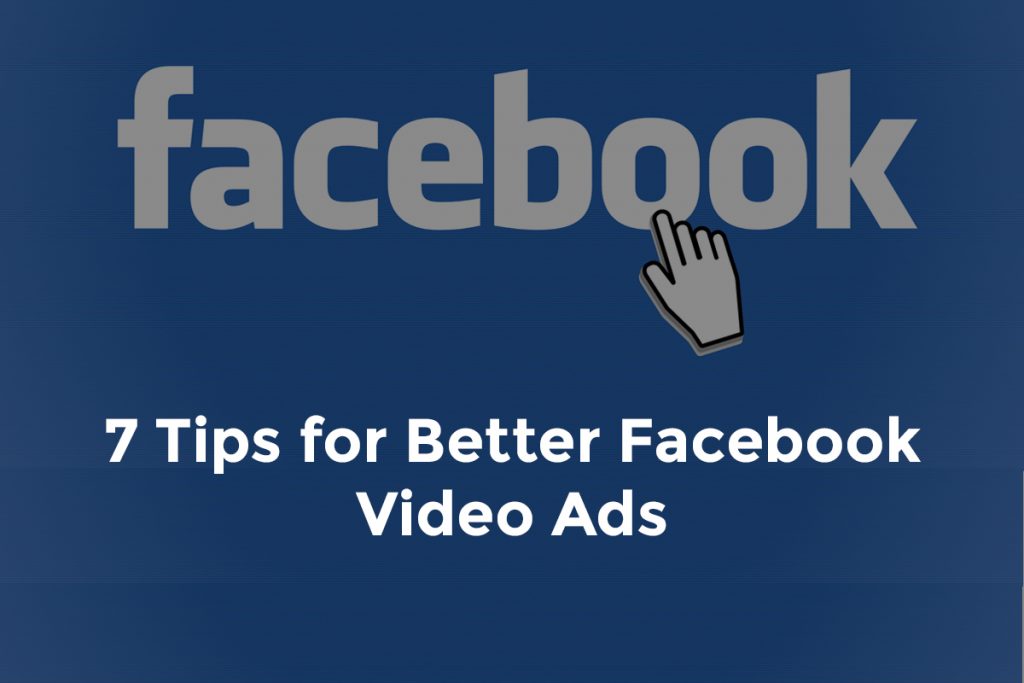 7 Tips for Better Facebook Video Ads